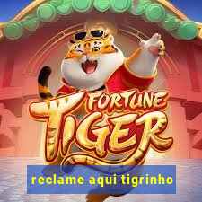 reclame aqui tigrinho